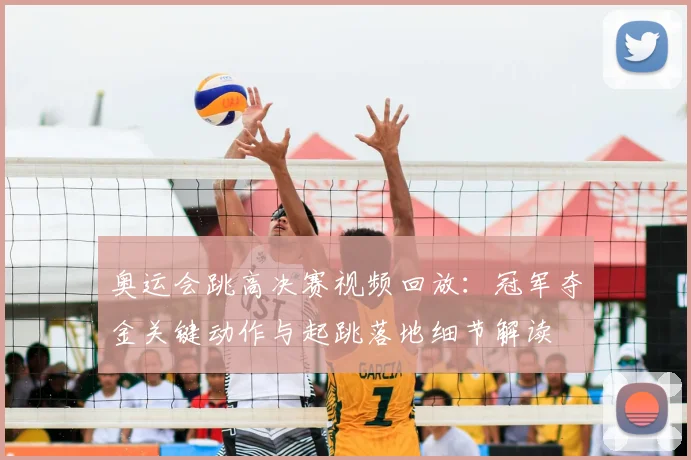 奥运会跳高决赛视频回放：冠军夺金关键动作与起跳落地细节解读