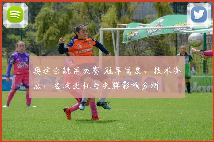 奥运会跳高决赛 冠军高度、技术亮点、名次变化与奖牌影响分析