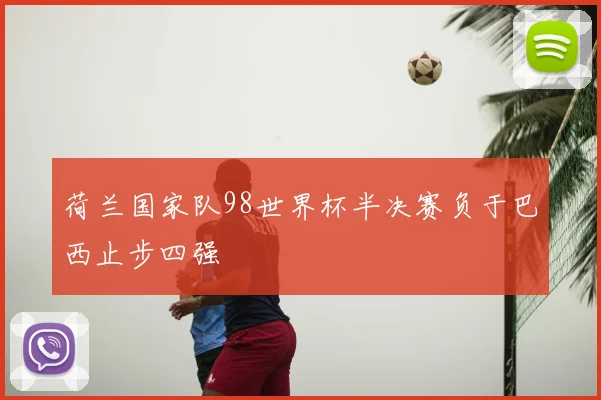 荷兰国家队98世界杯半决赛负于巴西止步四强