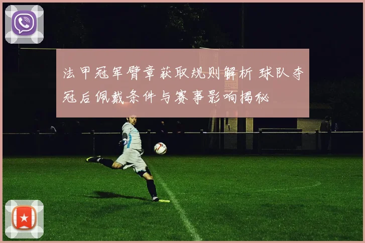 法甲冠军臂章获取规则解析 球队夺冠后佩戴条件与赛事影响揭秘