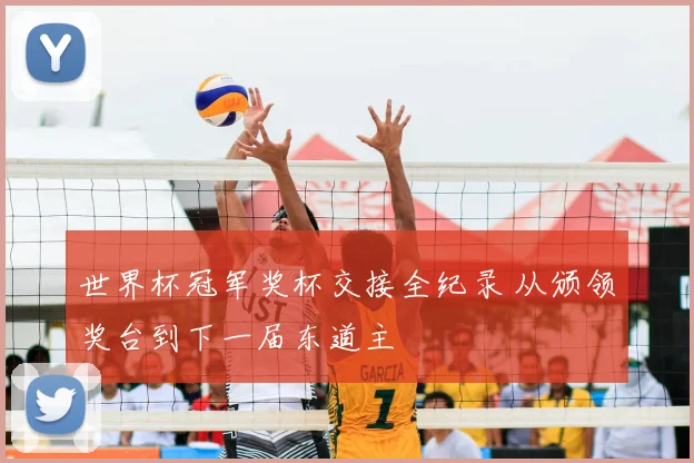 世界杯冠军奖杯交接全纪录 从颁领奖台到下一届东道主