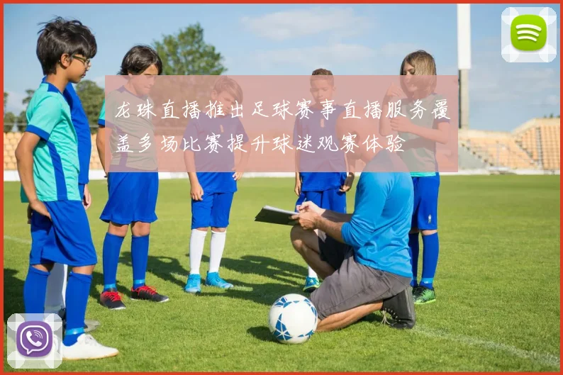 龙珠直播推出足球赛事直播服务覆盖多场比赛提升球迷观赛体验