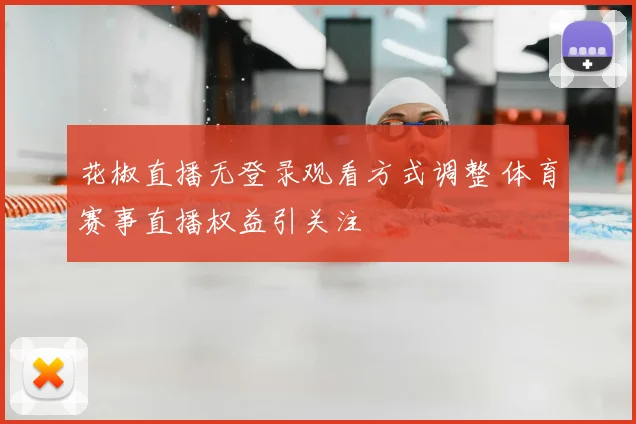 花椒直播无登录观看方式调整 体育赛事直播权益引关注