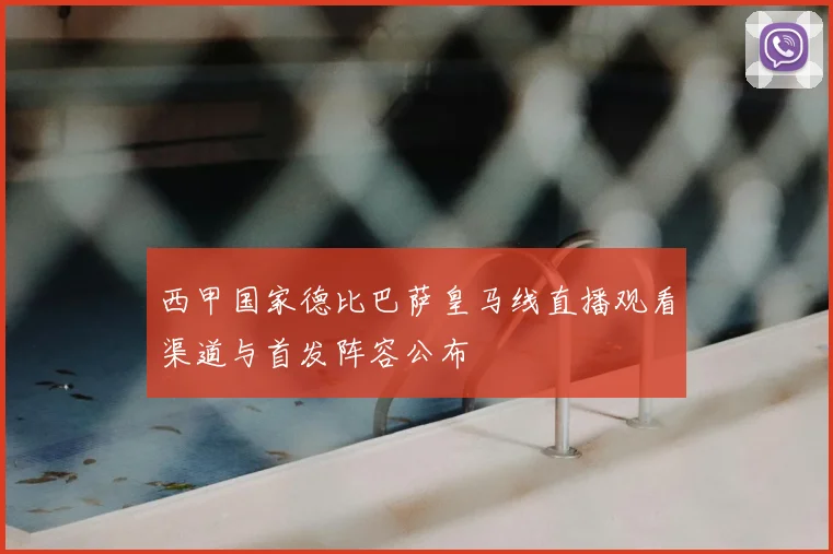 西甲国家德比巴萨皇马线直播观看渠道与首发阵容公布