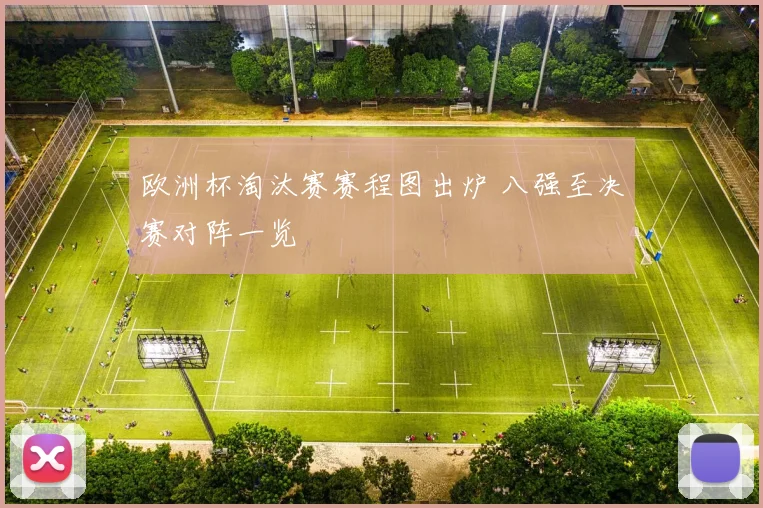 欧洲杯淘汰赛赛程图出炉 八强至决赛对阵一览