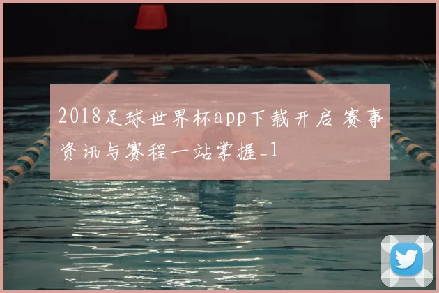 2018足球世界杯app下载开启 赛事资讯与赛程一站掌握_1