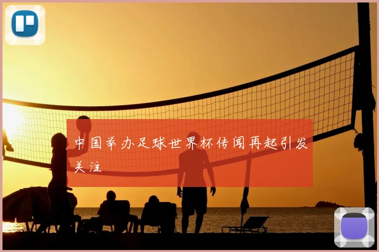 中国举办足球世界杯传闻再起引发关注